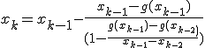 x_{k}=x_{k-1} - \frac{x_{k-1}-g(x_{k-1})}{(1-\frac{g(x_{k-1})-g(x_{k-2)}}{x_{k-1}-x_{k-2}})}
